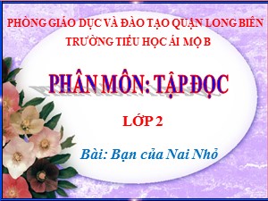 Bài giảng Tập đọc Lớp 2 - Tuần 3: Bạn của Nai Nhỏ - Năm học 2020-2021 - Trường Tiểu học Ái Mộ B