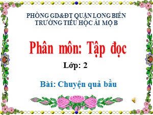 Bài giảng Tập đọc Lớp 2 - Tuần 32: Chuyện quả bầu - Trường Tiểu học Ái Mộ B