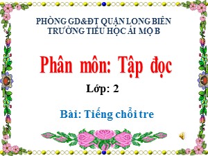 Bài giảng Tập đọc Lớp 2 - Tuần 32: Tiếng chổi tre - Trường Tiểu học Ái Mộ B