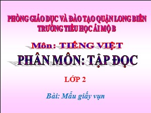 Bài giảng Tập đọc Lớp 2 - Tuần 6: Mẩu giấy vụn - Năm học 2020-2021 - Trường Tiểu học Ái Mộ B