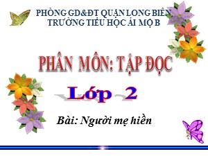 Bài giảng Tập đọc Lớp 2 - Tuần 8: Người mẹ hiền - Năm học 2020-2021 - Trường Tiểu học Ái Mộ B