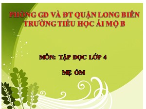 Bài giảng Tập đọc Lớp 4 - Tuần 1: Mẹ ốm - Năm học 2020-2021 - Trường Tiểu học Ái Mộ B