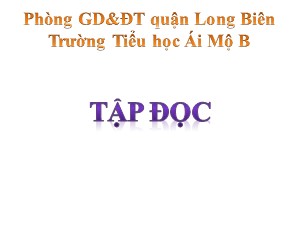 Bài giảng Tập đọc Lớp 4 - Tuần 13: Văn hay chữ tốt - Năm học 2020-2021 - Trường Tiểu học Ái Mộ B