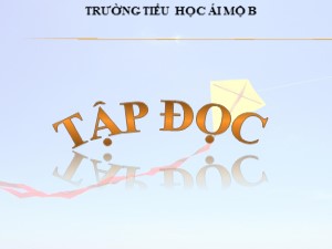 Bài giảng Tập đọc Lớp 4 - Tuần 15: Cánh diều tuổi thơ - Năm học 2020-2021 - Trường Tiểu học Ái Mộ B