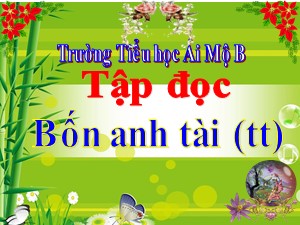 Bài giảng Tập đọc Lớp 4 - Tuần 20: Bốn anh tài (Tiếp theo) - Năm học 2020-2021 - Trường Tiểu học Ái Mộ B