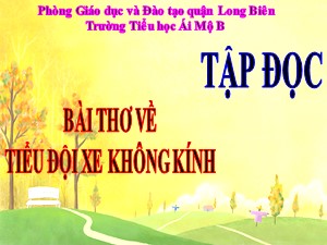 Bài giảng Tập đọc Lớp 4 - Tuần 25: Bài thơ về tiểu đội xe không kính - Năm học 2020-2021 - Trường Tiểu học Ái Mộ B