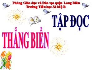 Bài giảng Tập đọc Lớp 4 - Tuần 26: Thắng biển - Năm học 2020-2021 - Trường Tiểu học Ái Mộ B