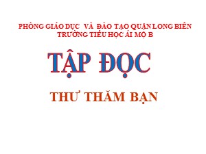 Bài giảng Tập đọc Lớp 4 - Tuần 3: Thư thăm bạn - Năm học 2020-2021 - Trường Tiểu học Ái Mộ B