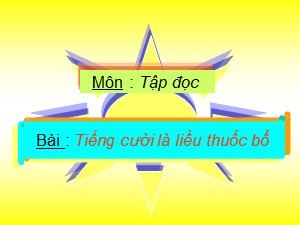 Bài giảng Tập đọc Lớp 4 - Tuần 34: Tiếng cười là liều thuốc bổ - Năm học 2020-2021