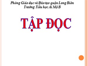 Bài giảng Tập đọc Lớp 4 - Tuần 4: Một người chính trực - Năm học 2020-2021 - Trường Tiểu học Ái Mộ B