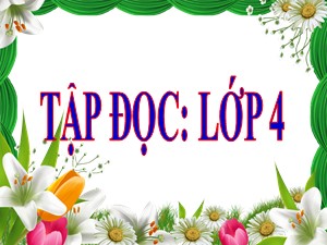 Bài giảng Tập đọc Lớp 4 - Tuần 4: Tre Việt Nam - Trường Tiểu học Ái Mộ B