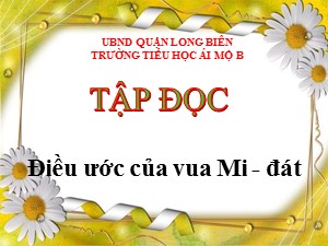 Bài giảng Tập đọc Lớp 4 - Tuần 9: Điều ước của vua Mi-đát - Năm học 2020-2021 - Trường Tiểu học Ái Mộ B