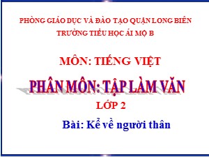 Bài giảng Tập làm văn Lớp 2 - Tuần 10: Kể về người thân - Năm học 2020-2021 - Trường Tiểu học Ái Mộ B