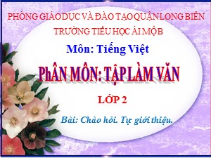 Bài giảng Tập làm văn Lớp 2 - Tuần 2: Chào hỏi. Tự giới thiệu - Năm học 2020-2021 - Trường Tiểu học Ái Mộ B