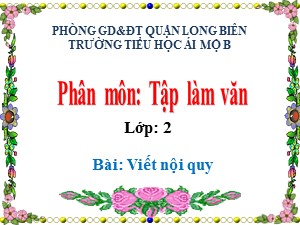 Bài giảng Tập làm văn Lớp 2 - Tuần 23: Viết nội quy - Năm học 2020-2021 - Trường Tiểu học Ái Mộ B