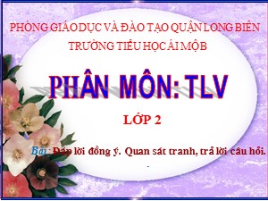 Bài giảng Tập làm văn Lớp 2 - Tuần 25: Đáp lời đồng ý. Quan sát tranh, trả lời câu hỏi - Trường Tiểu học Ái Mộ B