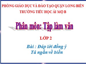 Bài giảng Tập làm văn Lớp 2 - Tuần 26: Đáp lời đồng ý. Tả ngắn về biển - Năm học 2020-2021 - Trường Tiểu học Ái Mộ B