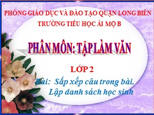 Bài giảng Tập làm văn Lớp 2 - Tuần 3: Sắp xếp câu trong bài. Lập danh sách học sinh - Năm học 2020-2021 - Trường Tiểu học Ái Mộ B