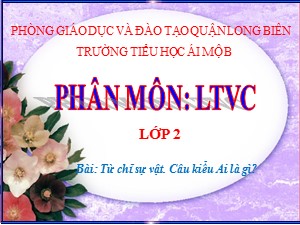 Bài giảng Tập làm văn Lớp 2 - Tuần 3: Từ chỉ sự vật. Câu kiểu Ai là gì? - Trường Tiểu học Ái Mộ B