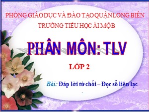 Bài giảng Tập làm văn Lớp 2 - Tuần 32: Đáp lời từ chối. Đọc sổ liên lạc - Trường Tiểu học Ái Mộ B