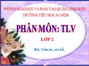 Bài giảng Tập làm văn Lớp 2 - Tuần 4: Cảm ơn, xin lỗi - Trường Tiểu học Ái Mộ B