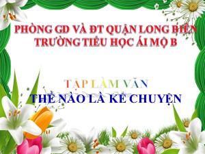 Bài giảng Tập làm văn Lớp 4 - Tuần 1: Thế nào là kể chuyện - Năm học 2020-2021 - Trường Tiểu học Ái Mộ B