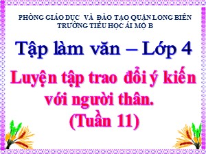 Bài giảng Tập làm văn Lớp 4 - Tuần 11: Luyện tập trao đổi ý kiến với người thân - Năm học 2020-2021 - Trường Tiểu học Ái Mộ B