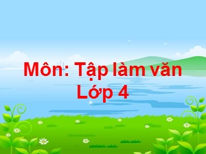 Bài giảng Tập làm văn Lớp 4 - Tuần 14: Cấu tạo bài văn miêu tả - Trường Tiểu học Ái Mộ B