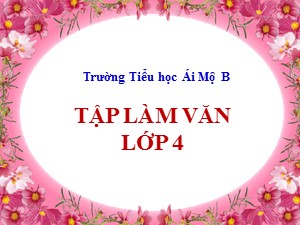 Bài giảng Tập làm văn Lớp 4 - Tuần 15: Luyện tập miêu tả đồ vật - Năm học 2020-2021 - Trường Tiểu học Ái Mộ B