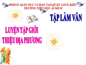 Bài giảng Tập làm văn Lớp 4 - Tuần 16: Luyện tập giới thiệu địa phương - Năm học 2020-2021 - Trường Tiểu học Ái Mộ B