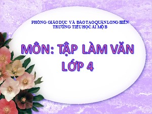 Bài giảng Tập làm văn Lớp 4 - Tuần 17: Luyện tập xây dựng đoạn văn miêu tả đồ vật - Năm học 2020-2021 - Trường Tiểu học Ái Mộ B