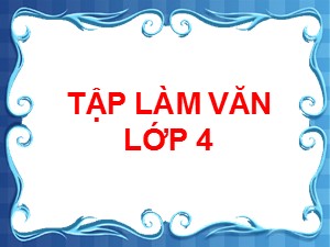 Bài giảng Tập làm văn Lớp 4 - Tuần 20: Luyện tập giới thiệu địa phương - Trường Tiểu học Đức Giang