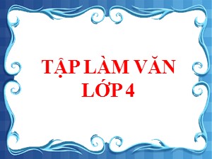 Bài giảng Tập làm văn Lớp 4 - Tuần 20: Luyện tập giới thiệu địa phương - Năm học 2020-2021 - Trường Tiểu học Ái Mộ B