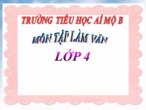 Bài giảng Tập làm văn Lớp 4 - Tuần 29: Điền vào giấy tờ in sẵn - Năm học 2020-2021 - Trường Tiểu học Ái Mộ B