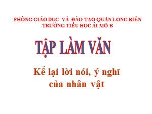 Bài giảng Tập làm văn Lớp 4 - Tuần 3: Kể lại lời nói, ý nghĩ của nhân vật - Năm học 2020-2021 - Trường Tiểu học Ái Mộ B