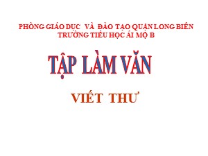 Bài giảng Tập làm văn Lớp 4 - Tuần 3: Viết thư - Năm học 2020-2021 - Trường Tiểu học Ái Mộ B