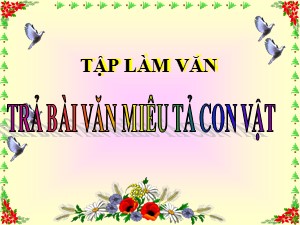 Bài giảng Tập làm văn Lớp 4 - Tuần 34: Trả bài văn tả con vật - Năm học 2020-2021 - Trường Tiểu học Ái Mộ B