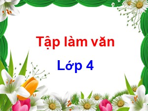 Bài giảng Tập làm văn Lớp 4 - Tuần 6: Luyện tập xây dựng đoạn văn kể chuyện - Năm học 2020-2021 - Trường Tiểu học Ái Mộ B