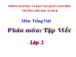 Bài giảng Tập viết Lớp 2 - Tuần 2: Chữ hoa A, Ă, Â - Năm học 2020-2021 - Trường Tiểu học Ái Mộ B