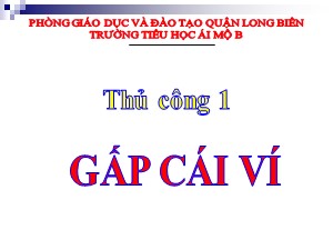 Bài giảng Thủ công Lớp 1 - Tuần 18: Gấp cái ví - Năm học 2017-2018 - Trường Tiểu học Ái Mộ B