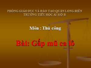 Bài giảng Thủ công Lớp 1 - Tuần 19: Gấp mũ ca lô - Năm học 2017-2018 - Trường Tiểu học Ái Mộ B