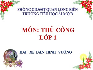 Bài giảng Thủ công Lớp 1 - Tuần 4: Xé dán hình vuông - Năm học 2017-2018 - Trường Tiểu học Ái Mộ B