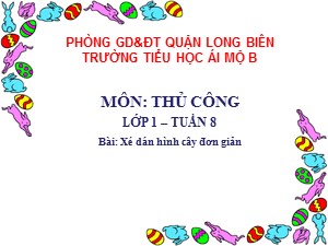 Bài giảng Thủ công Lớp 1 - Tuần 8: Xé dán hình cây đơn giản - Năm học 2017-2018 - Trường Tiểu học Ái Mộ B