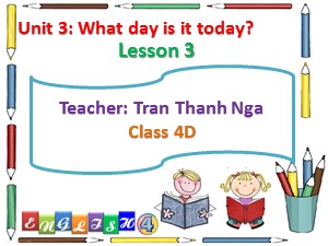 Bài giảng Tiếng anh Lớp 4 - Unit 3: What day is it today? (Lesson 3) - Trần Thanh Nga