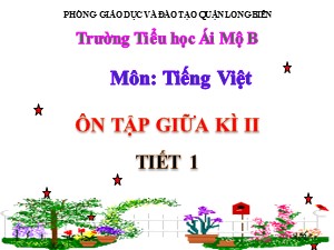 Bài giảng Tiếng việt Lớp 2 - Tuần 27: Ôn tập giữa học kì II (Tiết 1) - Năm học 2020-2021 - Trường Tiểu học Ái Mộ B