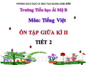 Bài giảng Tiếng việt Lớp 2 - Tuần 27: Ôn tập giữa học kì II (Tiết 2) - Năm học 2020-2021 - Trường Tiểu học Ái Mộ B