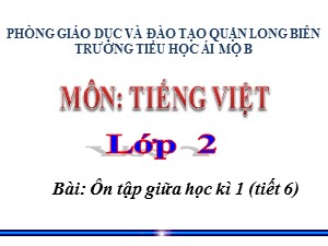 Bài giảng Tiếng việt Lớp 2 - Tuần 9: Ôn tập giữa học kì I (Tiết 6) - Năm học 2020-2021 - Trường Tiểu học Ái Mộ B