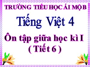 Bài giảng Tiếng việt Lớp 4 - Tuần 10: Ôn tập giữa học kì I (Tiết 6) - Năm học 2020-2021 - Trường Tiểu học Ái Mộ B