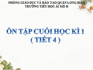 Bài giảng Tiếng việt Lớp 4 - Tuần 18: Ôn tập học kì I (Tiết 4) - Năm học 2020-2021 - Trường Tiểu học Ái Mộ B