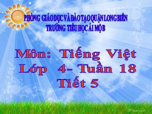 Bài giảng Tiếng việt Lớp 4 - Tuần 18: Ôn tập học kì I (Tiết 5) - Năm học 2020-2021 - Trường Tiểu học Ái Mộ B